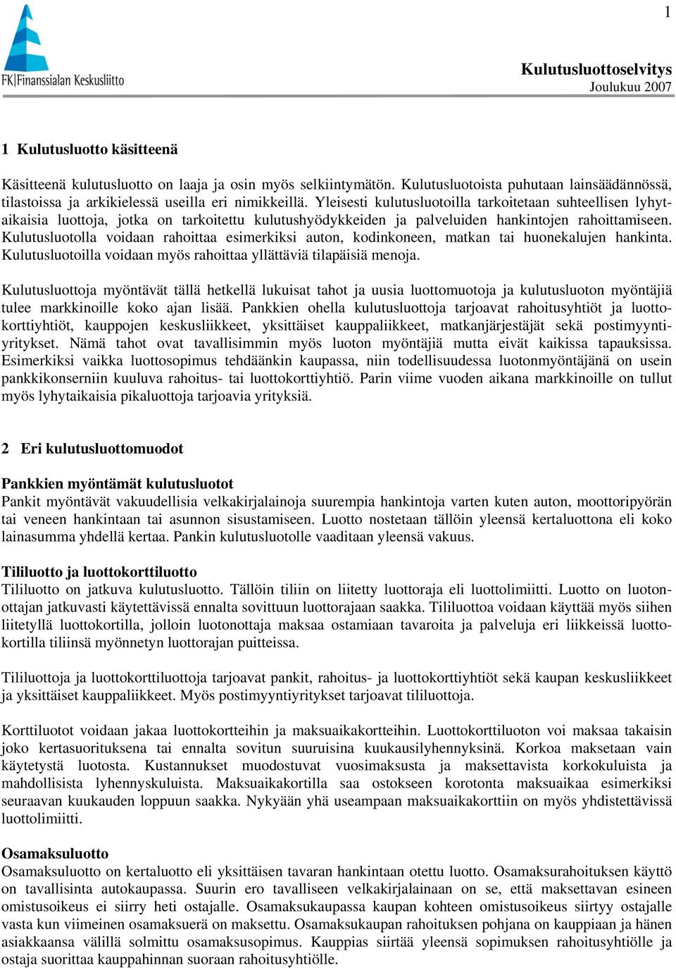 Kulutusluotolla voidaan rahoittaa esimerkiksi auton, kodinkoneen, matkan tai huonekalujen hankinta. Kulutusluotoilla voidaan myös rahoittaa yllättäviä tilapäisiä menoja.