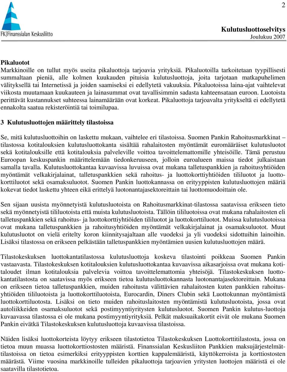 edellytetä vakuuksia. Pikaluotoissa laina-ajat vaihtelevat viikosta muutamaan kuukauteen ja lainasummat ovat tavallisimmin sadasta kahteensataan euroon.