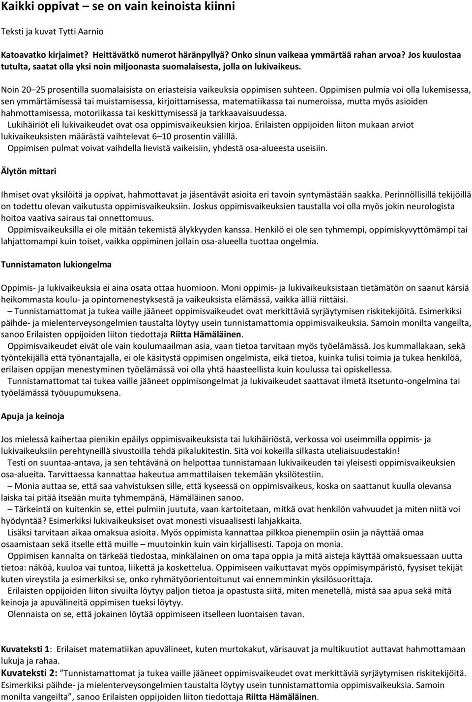 Oppimisen pulmia voi olla lukemisessa, sen ymmärtämisessä tai muistamisessa, kirjoittamisessa, matematiikassa tai numeroissa, mutta myös asioiden hahmottamisessa, motoriikassa tai keskittymisessä ja