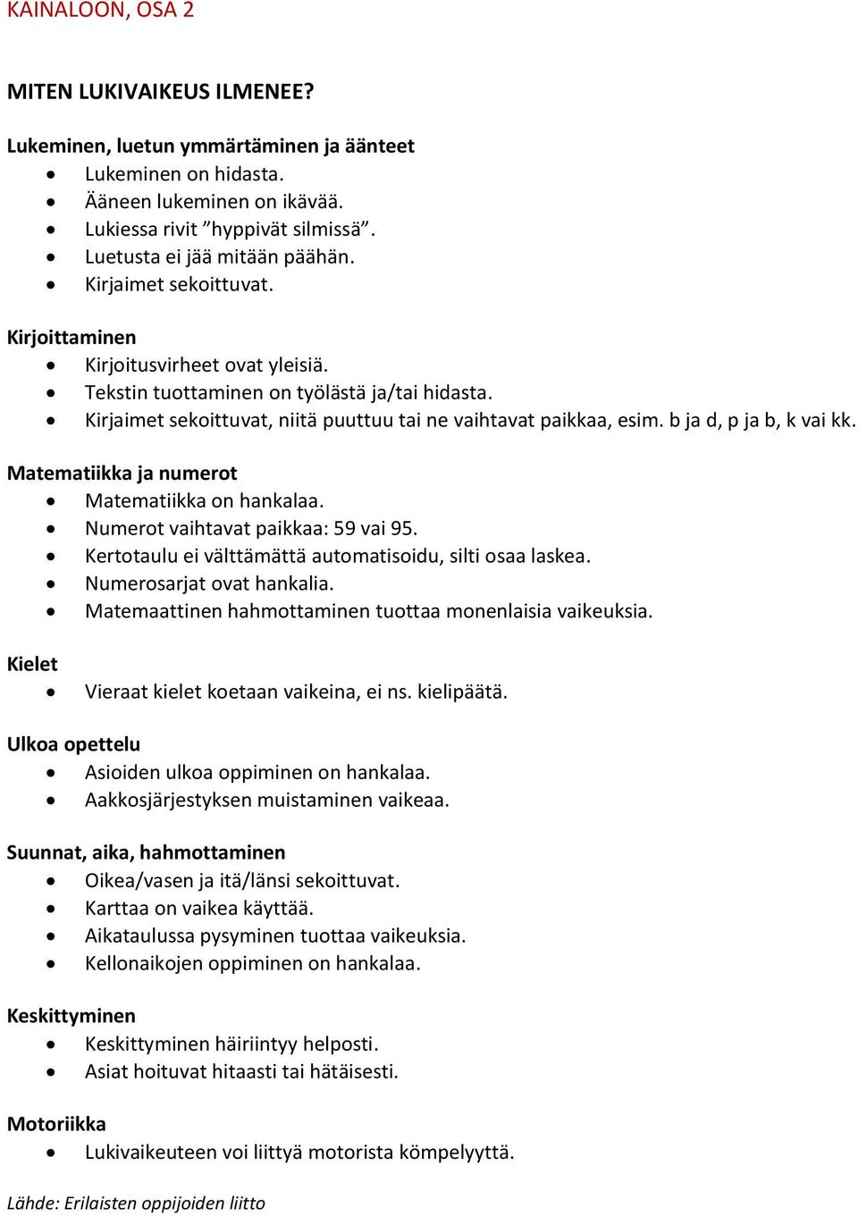 b ja d, p ja b, k vai kk. Matematiikka ja numerot Matematiikka on hankalaa. Numerot vaihtavat paikkaa: 59 vai 95. Kertotaulu ei välttämättä automatisoidu, silti osaa laskea.