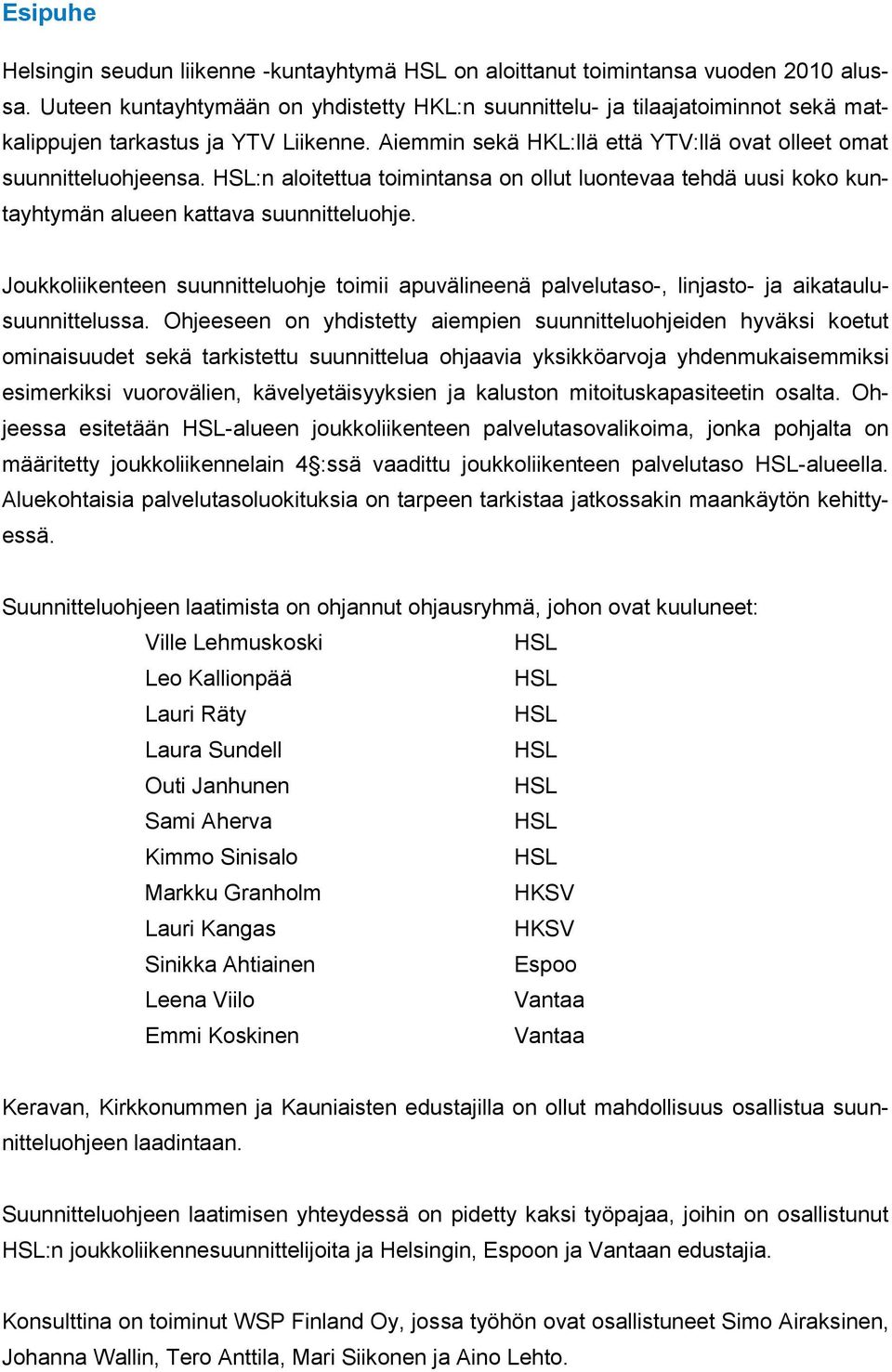 HSL:n aloitettua toimintansa on ollut luontevaa tehdä uusi koko kuntayhtymän alueen kattava suunnitteluohje.