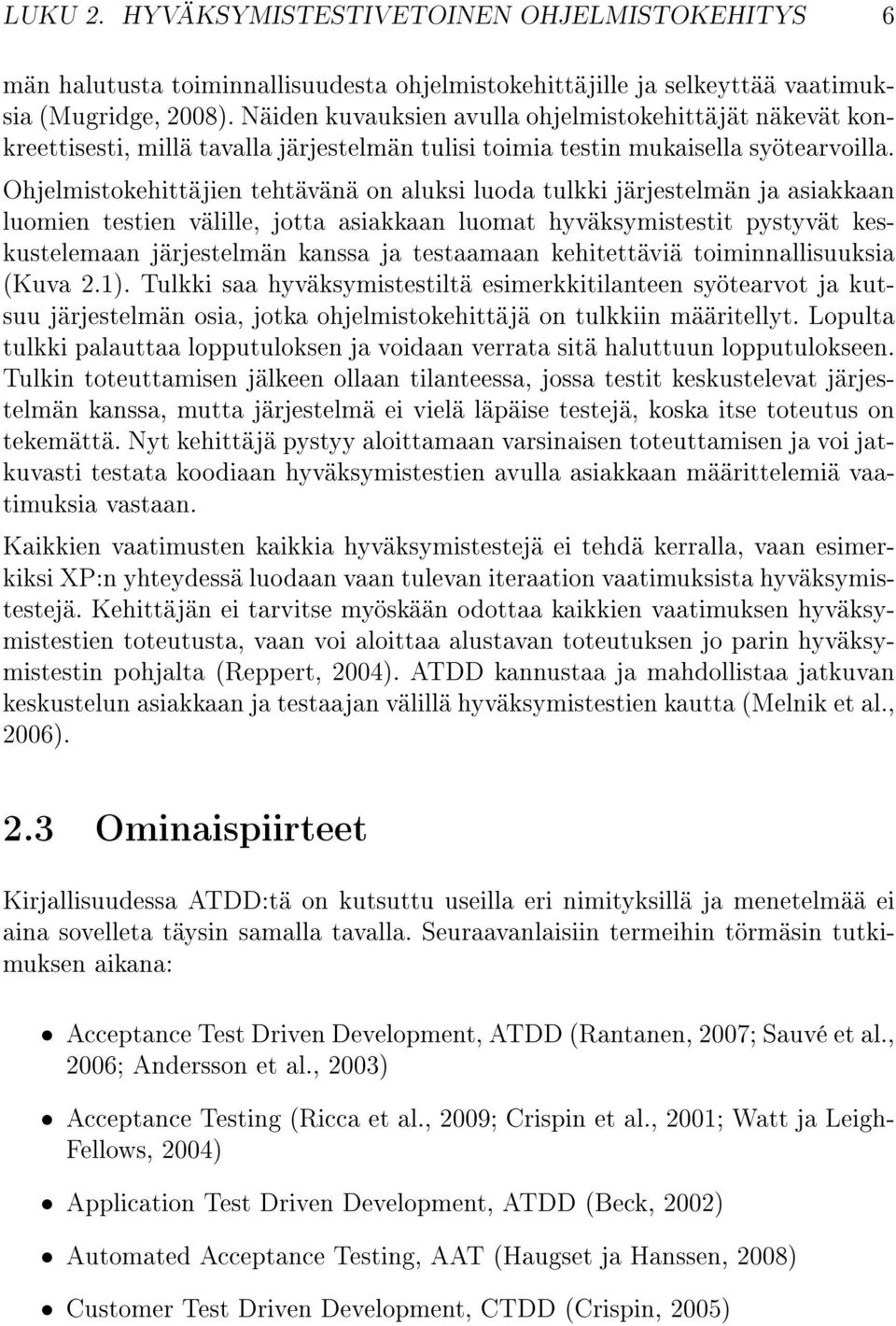 Ohjelmistokehittäjien tehtävänä on aluksi luoda tulkki järjestelmän ja asiakkaan luomien testien välille, jotta asiakkaan luomat hyväksymistestit pystyvät keskustelemaan järjestelmän kanssa ja