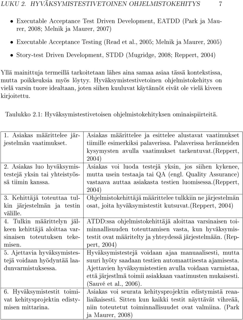 myös löytyy. Hyväksymistestivetoinen ohjelmistokehitys on vielä varsin tuore idealtaan, joten siihen kuuluvat käytännöt eivät ole vielä kiveen kirjoitettu. Taulukko 2.