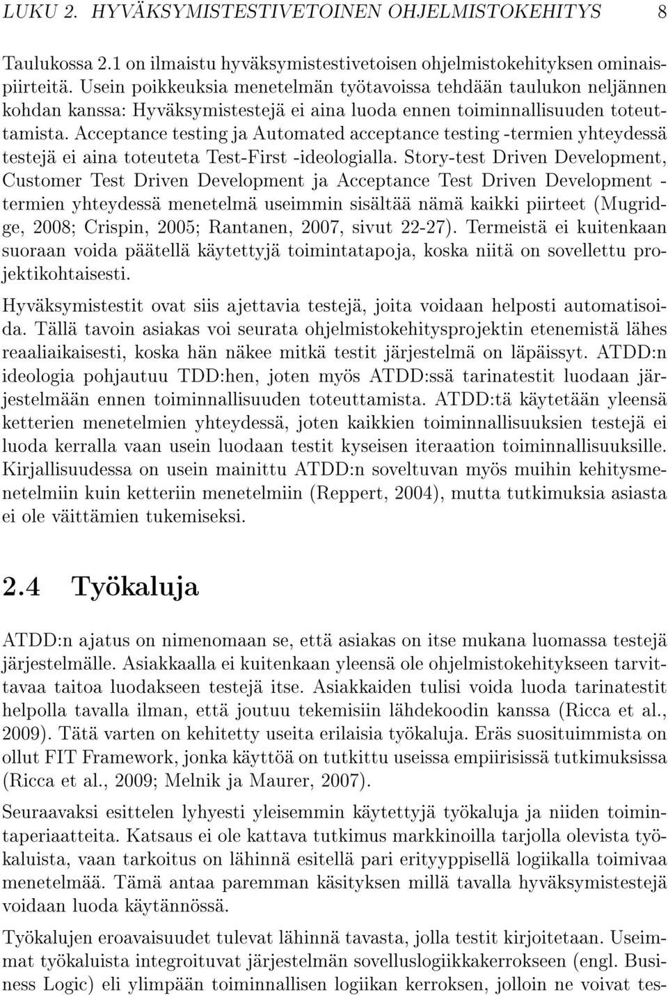 Acceptance testing ja Automated acceptance testing -termien yhteydessä testejä ei aina toteuteta Test-First -ideologialla.