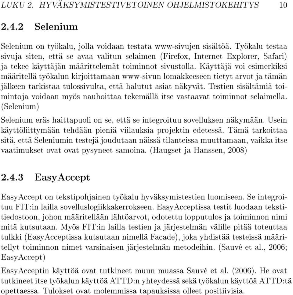 Käyttäjä voi esimerkiksi määritellä työkalun kirjoittamaan www-sivun lomakkeeseen tietyt arvot ja tämän jälkeen tarkistaa tulossivulta, että halutut asiat näkyvät.