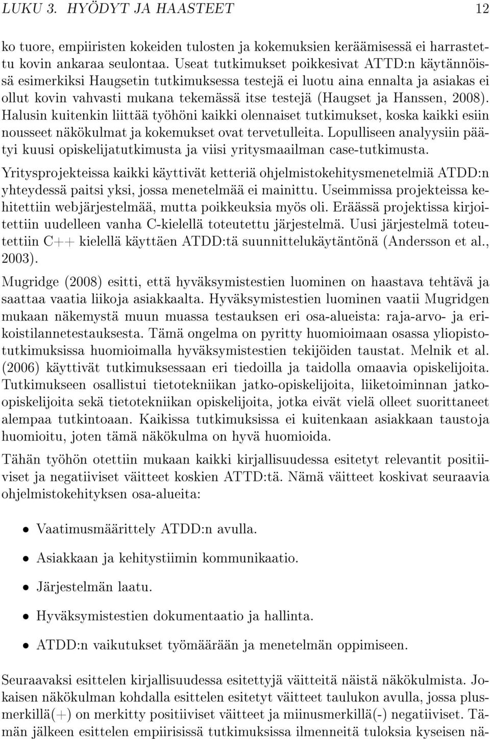 Hanssen, 2008). Halusin kuitenkin liittää työhöni kaikki olennaiset tutkimukset, koska kaikki esiin nousseet näkökulmat ja kokemukset ovat tervetulleita.