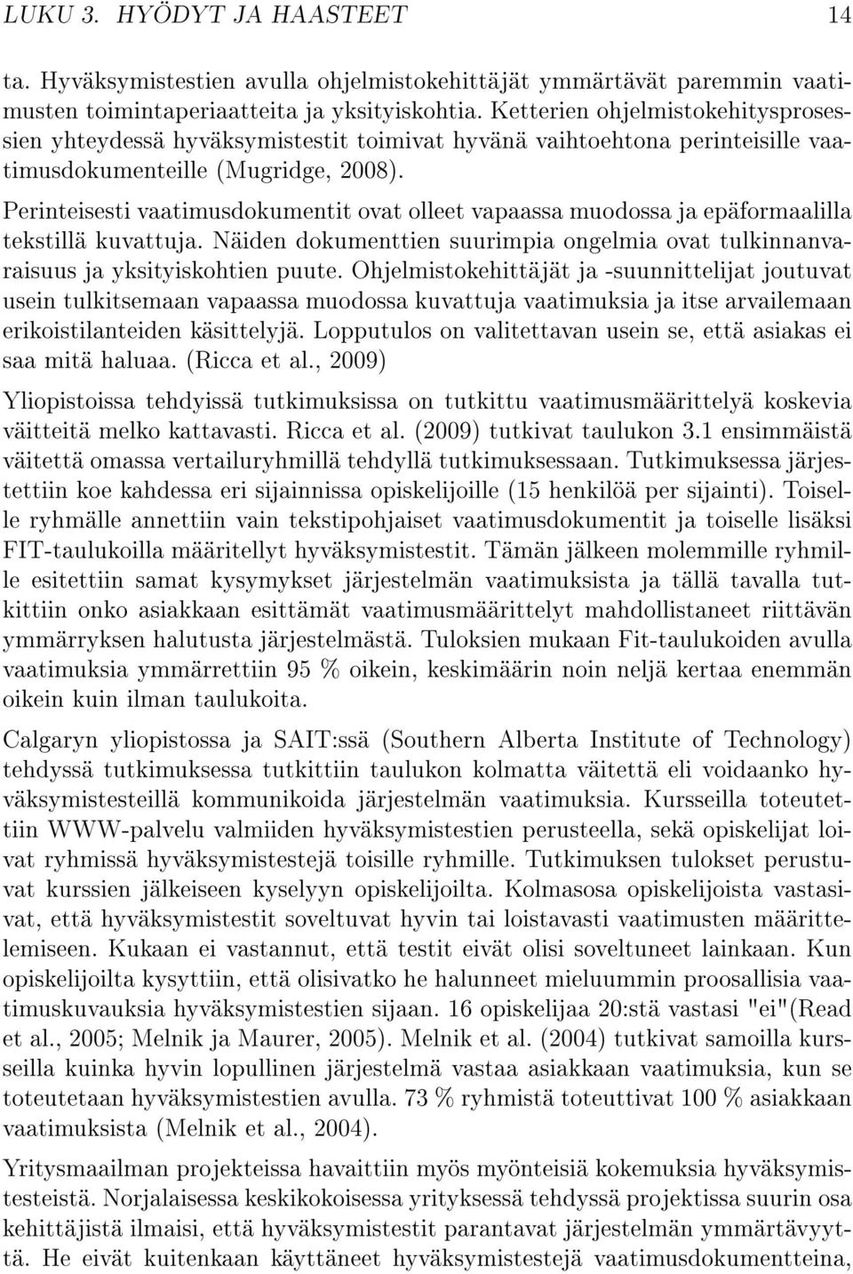 Perinteisesti vaatimusdokumentit ovat olleet vapaassa muodossa ja epäformaalilla tekstillä kuvattuja. Näiden dokumenttien suurimpia ongelmia ovat tulkinnanvaraisuus ja yksityiskohtien puute.