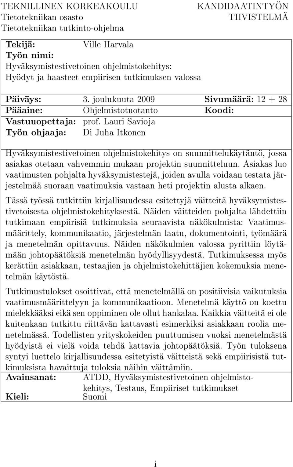 Lauri Savioja Työn ohjaaja: Di Juha Itkonen Hyväksymistestivetoinen ohjelmistokehitys on suunnittelukäytäntö, jossa asiakas otetaan vahvemmin mukaan projektin suunnitteluun.