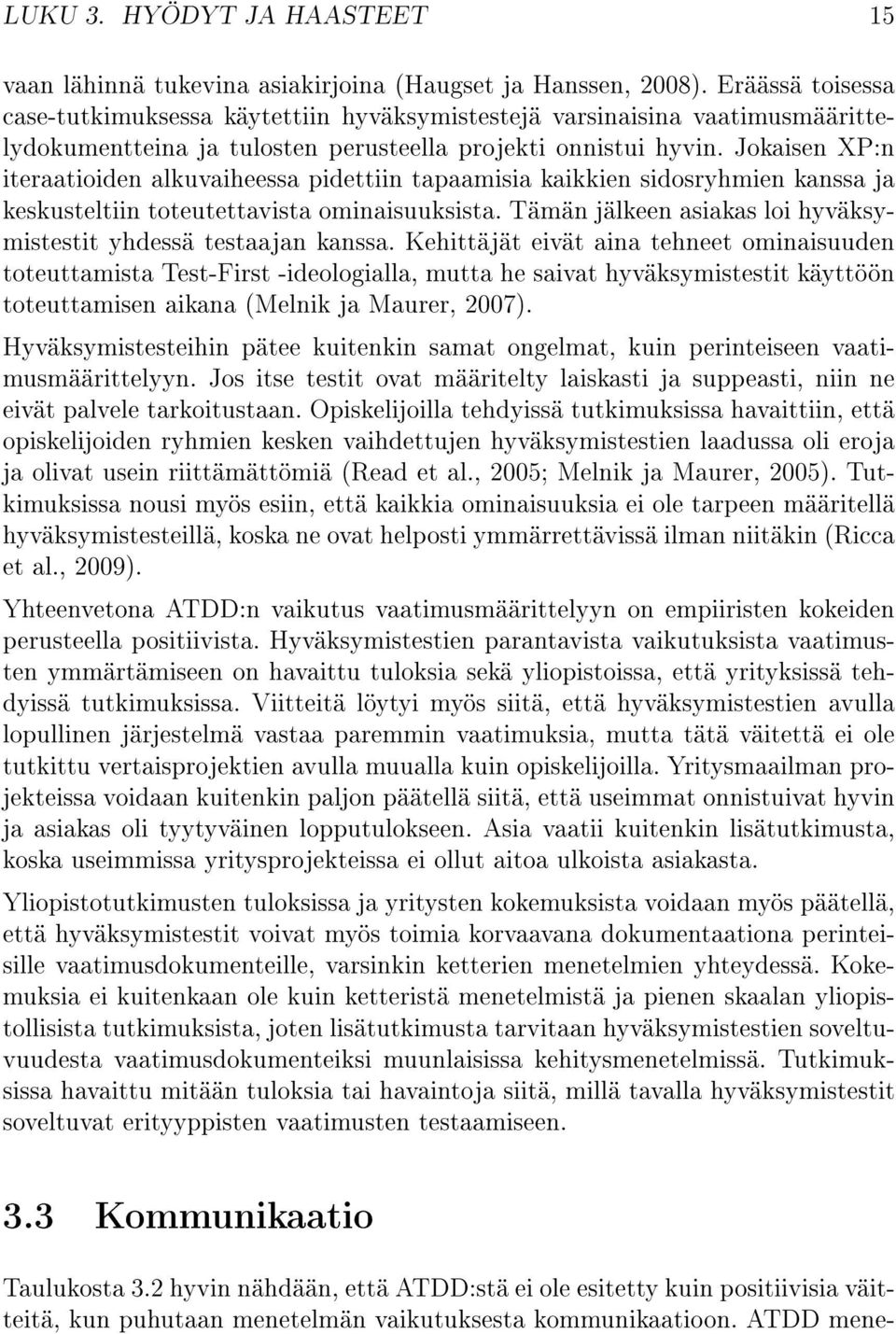 Jokaisen XP:n iteraatioiden alkuvaiheessa pidettiin tapaamisia kaikkien sidosryhmien kanssa ja keskusteltiin toteutettavista ominaisuuksista.