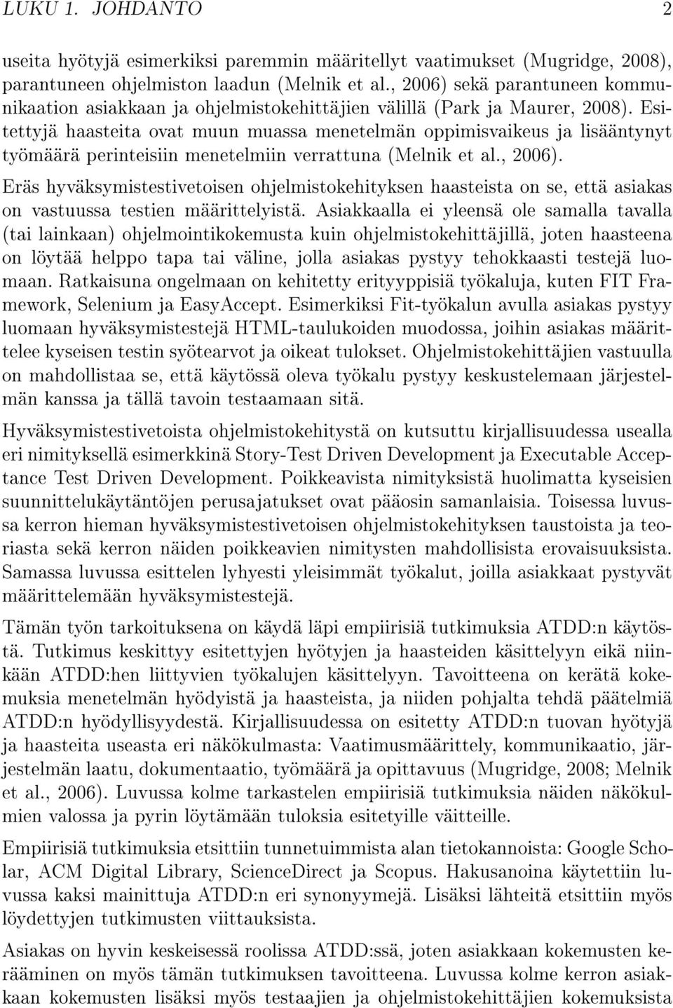 Esitettyjä haasteita ovat muun muassa menetelmän oppimisvaikeus ja lisääntynyt työmäärä perinteisiin menetelmiin verrattuna (Melnik et al., 2006).