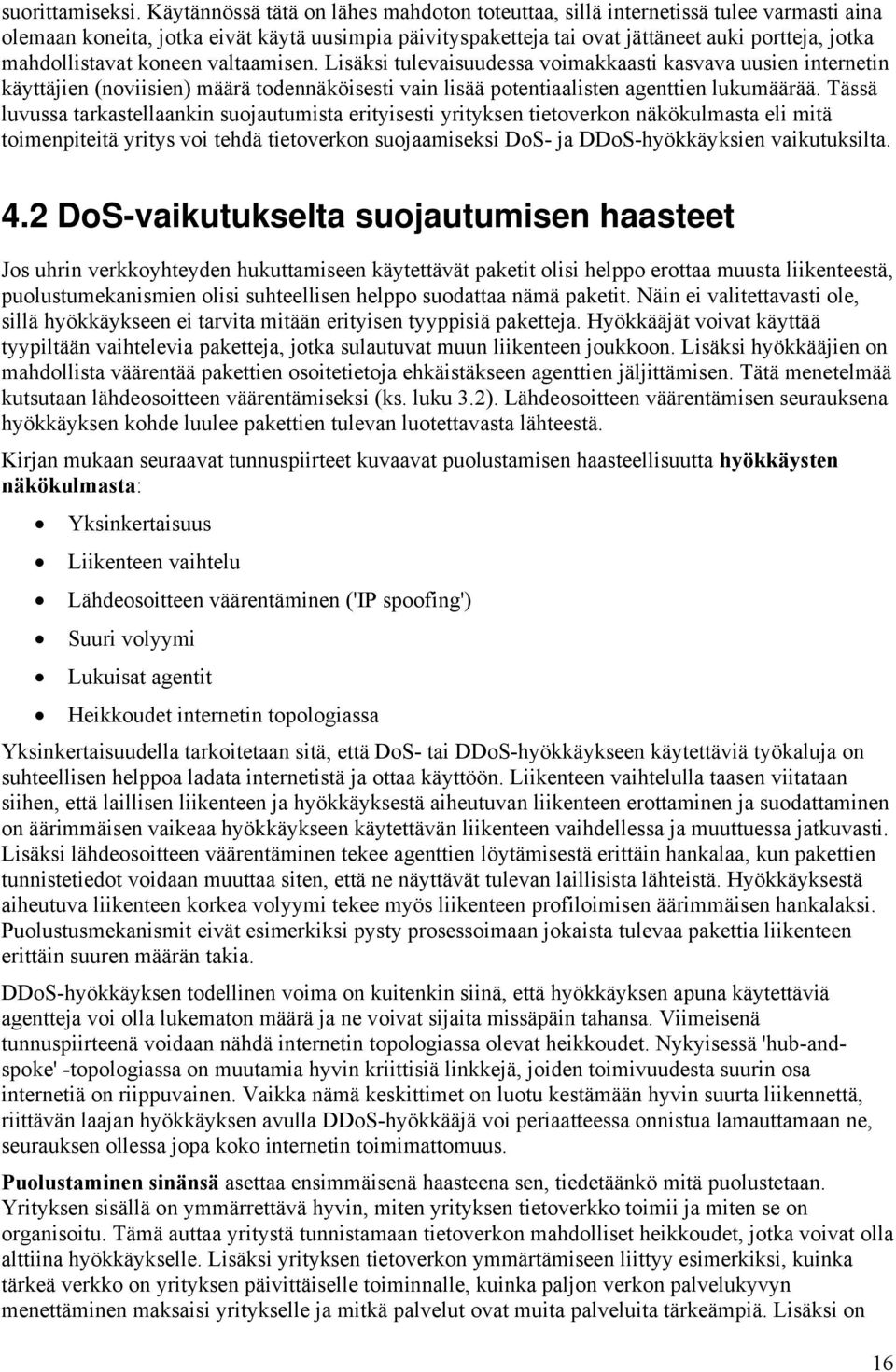 mahdollistavat koneen valtaamisen. Lisäksi tulevaisuudessa voimakkaasti kasvava uusien internetin käyttäjien (noviisien) määrä todennäköisesti vain lisää potentiaalisten agenttien lukumäärää.