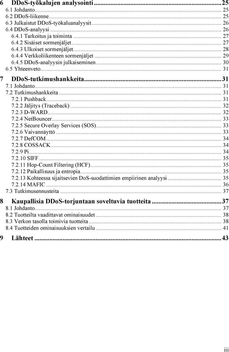 .. 31 7.2.1 Pushback... 31 7.2.2 Jäljitys (Traceback)... 32 7.2.3 D-WARD... 32 7.2.4 NetBouncer... 33 7.2.5 Secure Overlay Services (SOS)... 33 7.2.6 Vaivannäyttö... 33 7.2.7 DefCOM... 34 7.2.8 COSSACK.