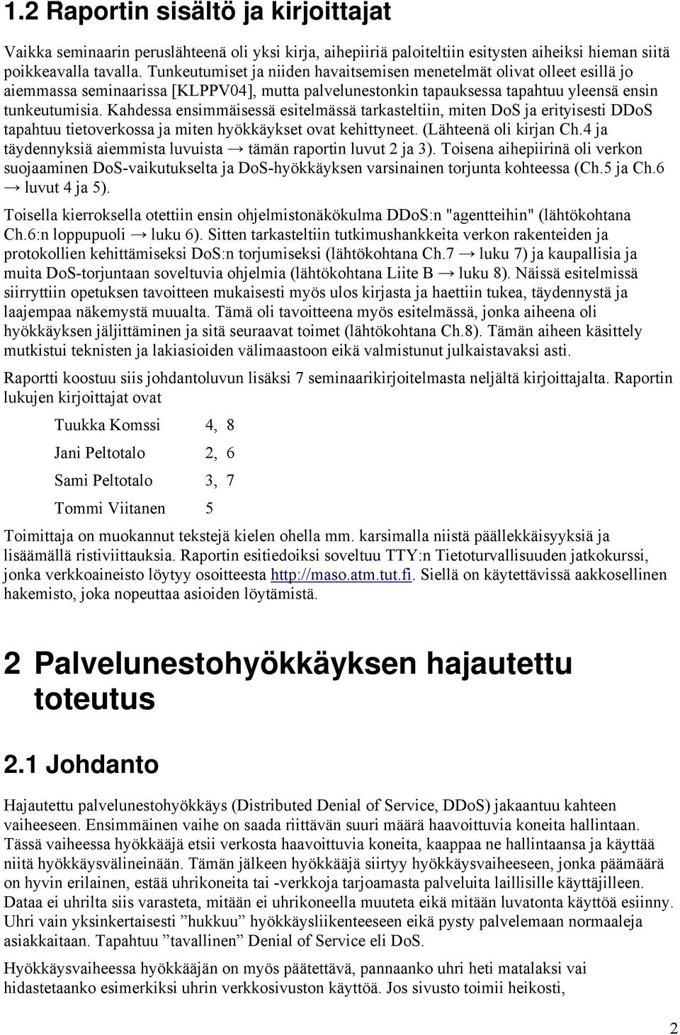 Kahdessa ensimmäisessä esitelmässä tarkasteltiin, miten DoS ja erityisesti DDoS tapahtuu tietoverkossa ja miten hyökkäykset ovat kehittyneet. (Lähteenä oli kirjan Ch.