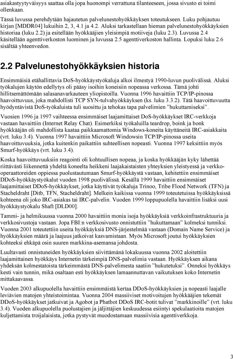 Luvussa 2.4 käsitellään agenttiverkoston luominen ja luvussa 2.5 agenttiverkoston hallinta. Lopuksi luku 2.6 sisältää yhteenvedon. 2.2 Palvelunestohyökkäyksien historia Ensimmäisiä etähallittavia DoS-hyökkäystyökaluja alkoi ilmestyä 1990-luvun puolivälissä.