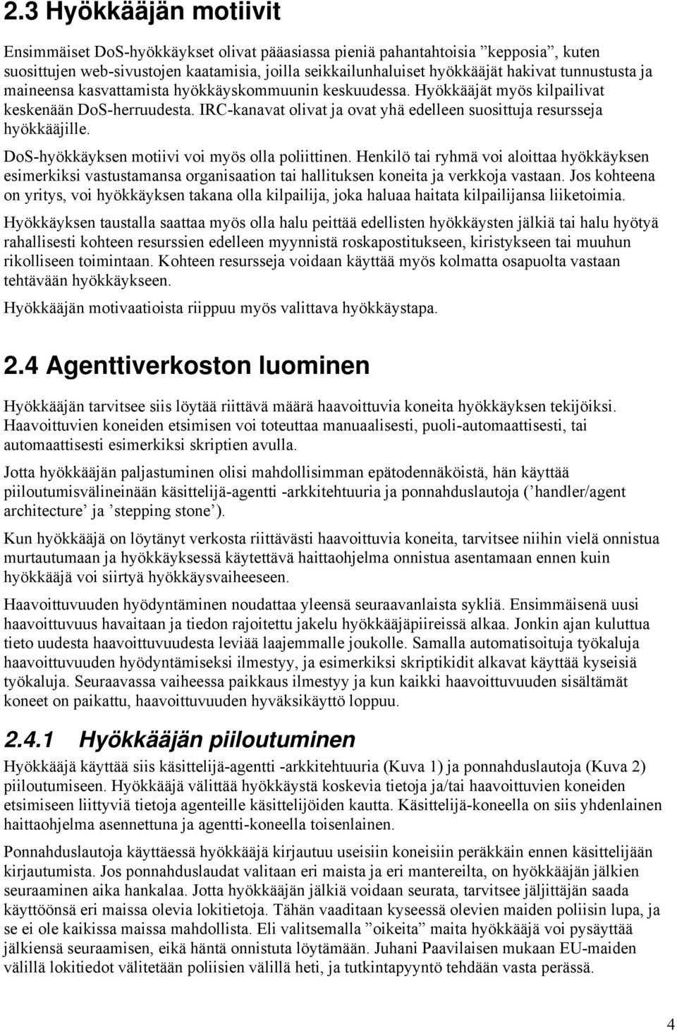 DoS-hyökkäyksen motiivi voi myös olla poliittinen. Henkilö tai ryhmä voi aloittaa hyökkäyksen esimerkiksi vastustamansa organisaation tai hallituksen koneita ja verkkoja vastaan.