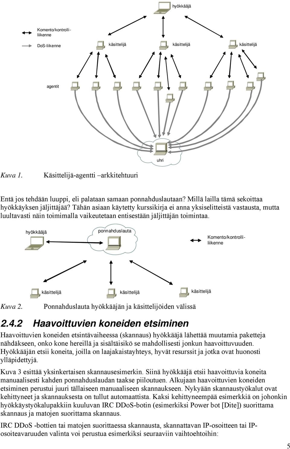 Tähän asiaan käytetty kurssikirja ei anna yksiselitteistä vastausta, mutta luultavasti näin toimimalla vaikeutetaan entisestään jäljittäjän toimintaa.