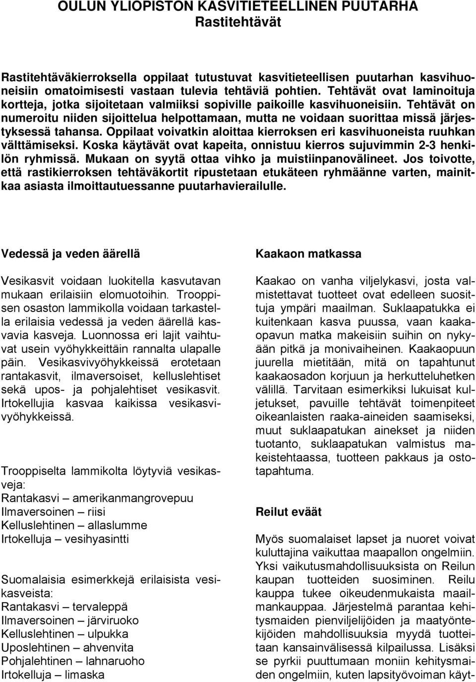 Tehtävät on numeroitu niiden sijoittelua helpottamaan, mutta ne voidaan suorittaa missä järjestyksessä tahansa. Oppilaat voivatkin aloittaa kierroksen eri kasvihuoneista ruuhkan välttämiseksi.