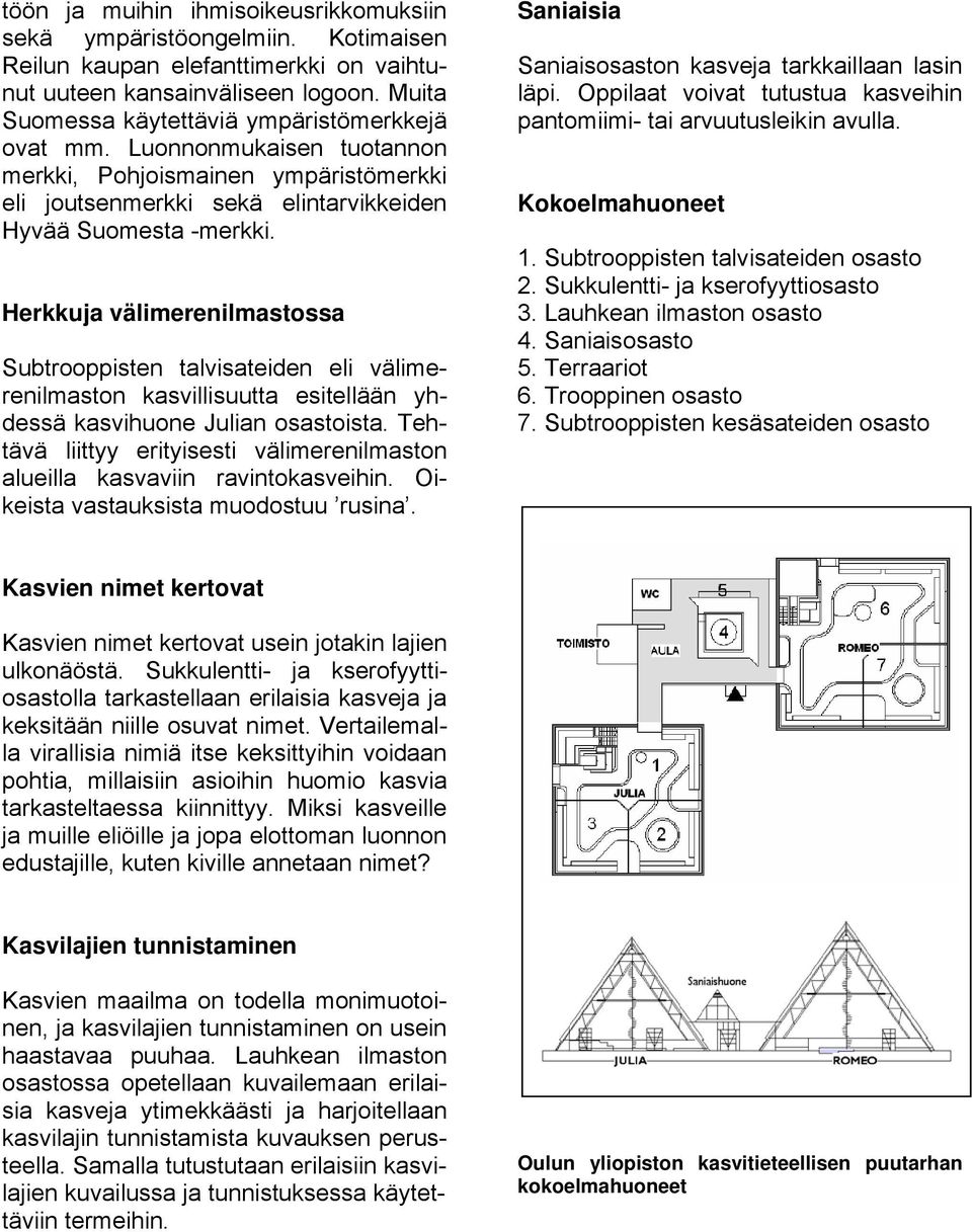 Herkkuja välimerenilmastossa Subtrooppisten talvisateiden eli välimerenilmaston kasvillisuutta esitellään yhdessä kasvihuone Julian osastoista.