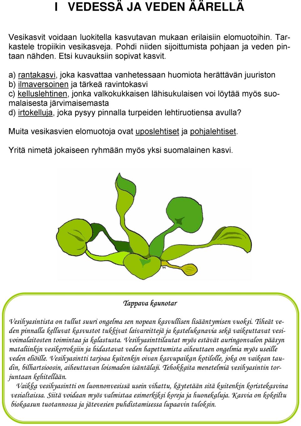 a) rantakasvi, joka kasvattaa vanhetessaan huomiota herättävän juuriston b) ilmaversoinen ja tärkeä ravintokasvi c) kelluslehtinen, jonka valkokukkaisen lähisukulaisen voi löytää myös suomalaisesta