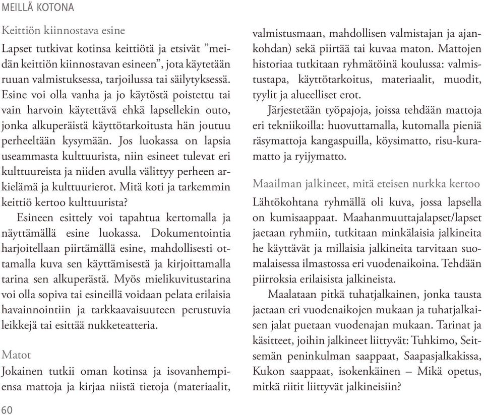 Jos luokassa on lapsia useammasta kulttuurista, niin esineet tulevat eri kulttuureista ja niiden avulla välittyy perheen arkielämä ja kulttuurierot. Mitä koti ja tarkemmin keittiö kertoo kulttuurista?