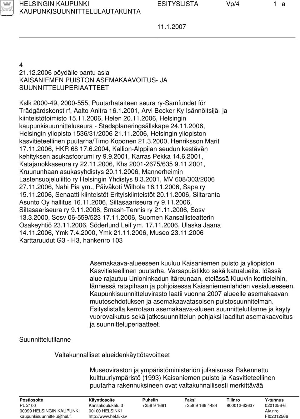 .1.2001, Arvi Becker Ky Isännöitsijä- ja kiinteistötoimisto 15.11.2006, Helen 20.11.2006, Helsingin kaupunkisuunnitteluseura - Stadsplaneringsällskape 24.11.2006, Helsingin yliopisto 1536/31/2006 21.