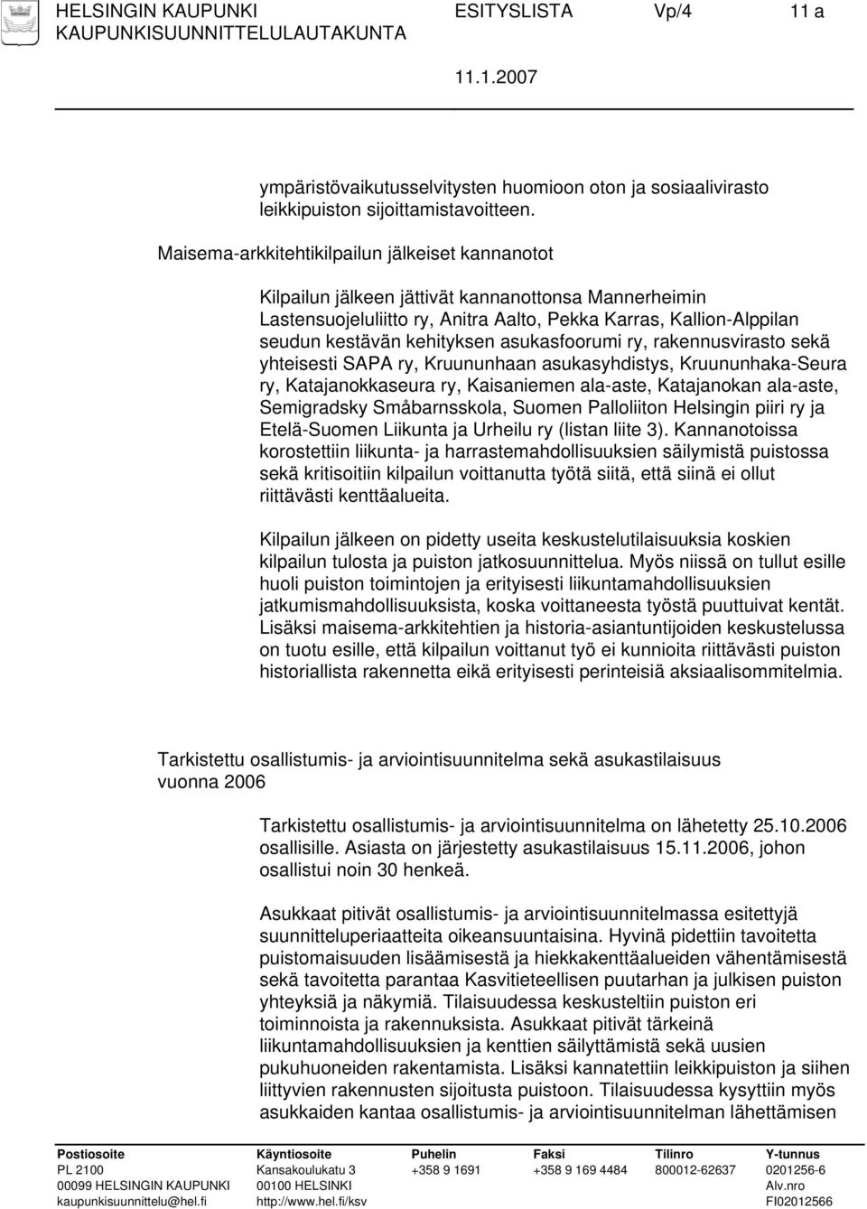 asukasfoorumi ry, rakennusvirasto sekä yhteisesti SAPA ry, Kruununhaan asukasyhdistys, Kruununhaka-Seura ry, Katajanokkaseura ry, Kaisaniemen ala-aste, Katajanokan ala-aste, Semigradsky