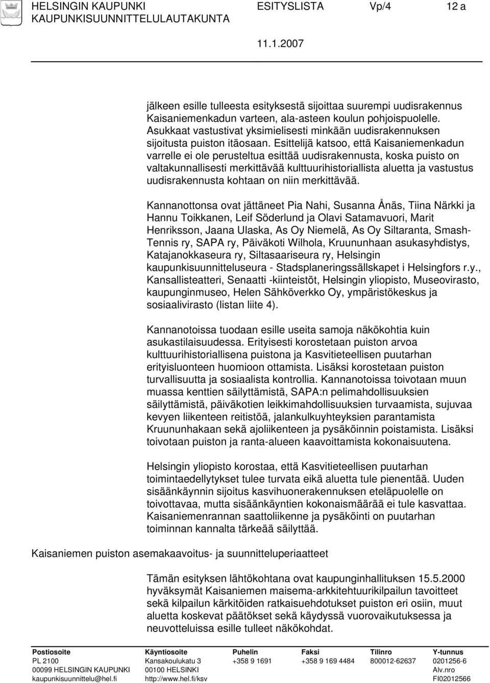 Esittelijä katsoo, että Kaisaniemenkadun varrelle ei ole perusteltua esittää uudisrakennusta, koska puisto on valtakunnallisesti merkittävää kulttuurihistoriallista aluetta ja vastustus