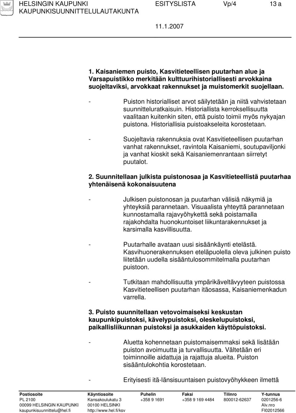 - Puiston historialliset arvot säilytetään ja niitä vahvistetaan suunnitteluratkaisuin. Historiallista kerroksellisuutta vaalitaan kuitenkin siten, että puisto toimii myös nykyajan puistona.