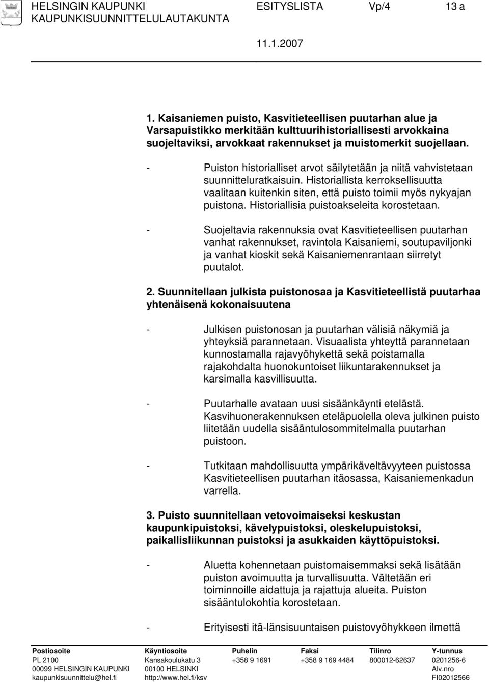 - Puiston historialliset arvot säilytetään ja niitä vahvistetaan suunnitteluratkaisuin. Historiallista kerroksellisuutta vaalitaan kuitenkin siten, että puisto toimii myös nykyajan puistona.