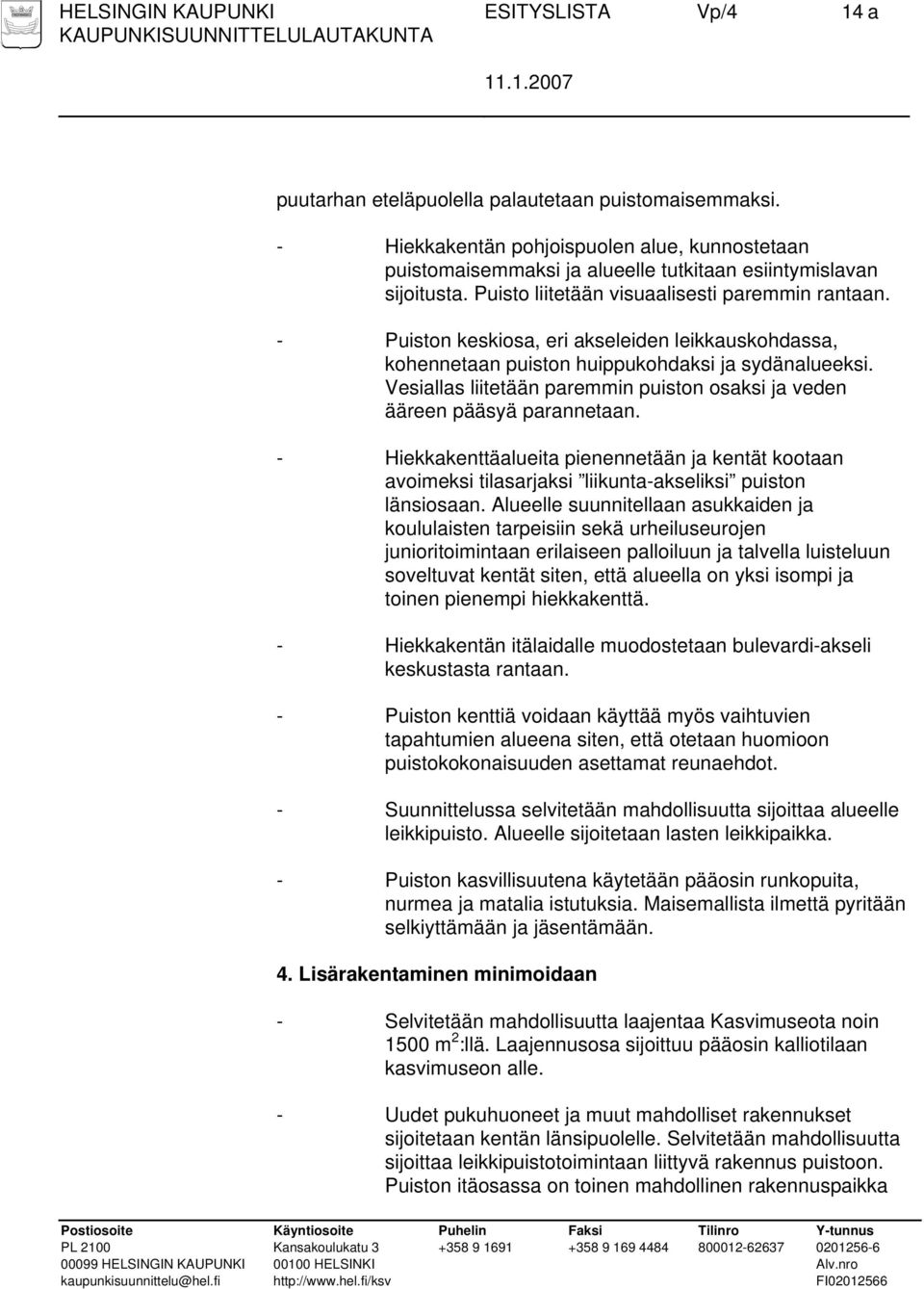 - Puiston keskiosa, eri akseleiden leikkauskohdassa, kohennetaan puiston huippukohdaksi ja sydänalueeksi. Vesiallas liitetään paremmin puiston osaksi ja veden ääreen pääsyä parannetaan.