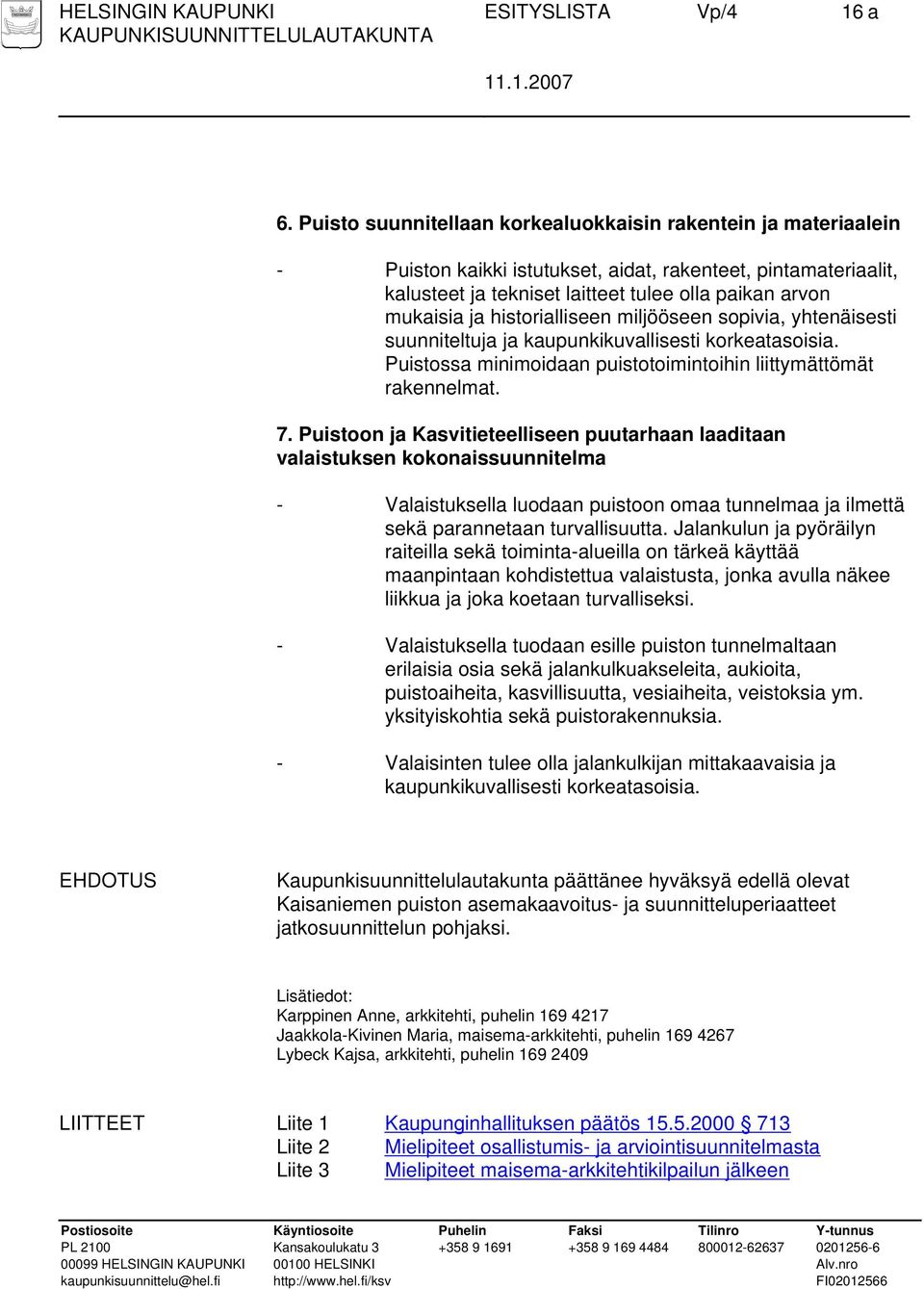 historialliseen miljööseen sopivia, yhtenäisesti suunniteltuja ja kaupunkikuvallisesti korkeatasoisia. Puistossa minimoidaan puistotoimintoihin liittymättömät rakennelmat. 7.