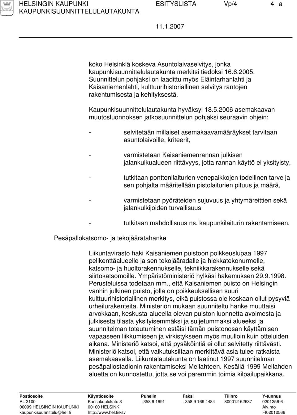 2006 asemakaavan muutosluonnoksen jatkosuunnittelun pohjaksi seuraavin ohjein: - selvitetään millaiset asemakaavamääräykset tarvitaan asuntolaivoille, kriteerit, - varmistetaan Kaisaniemenrannan