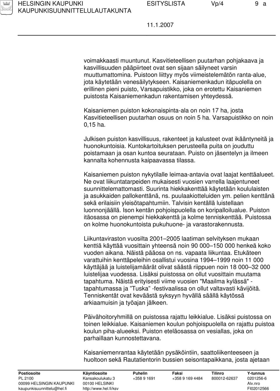 Kaisaniemenkadun itäpuolella on erillinen pieni puisto, Varsapuistikko, joka on erotettu Kaisaniemen puistosta Kaisaniemenkadun rakentamisen yhteydessä.