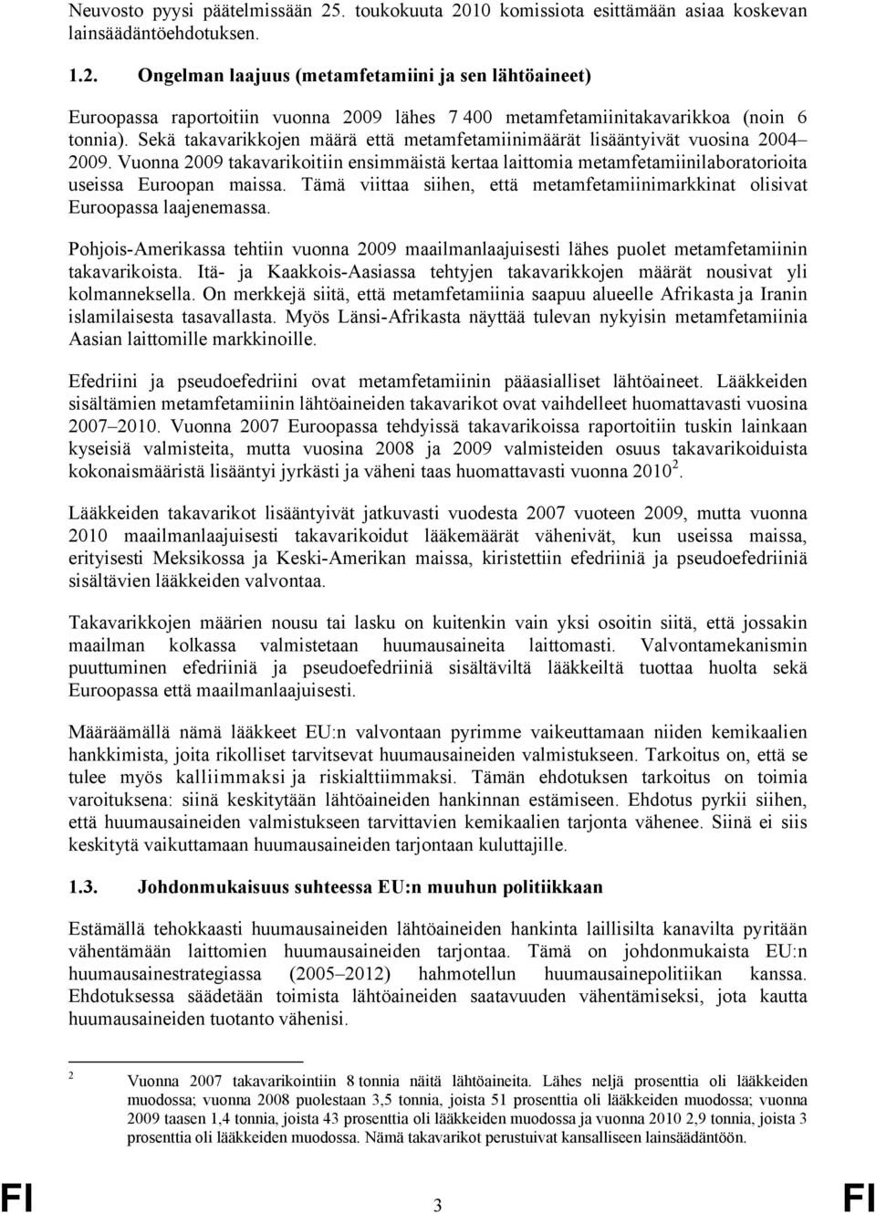 Tämä viittaa siihen, että metamfetamiinimarkkinat olisivat Euroopassa laajenemassa. Pohjois-Amerikassa tehtiin vuonna 2009 maailmanlaajuisesti lähes puolet metamfetamiinin takavarikoista.