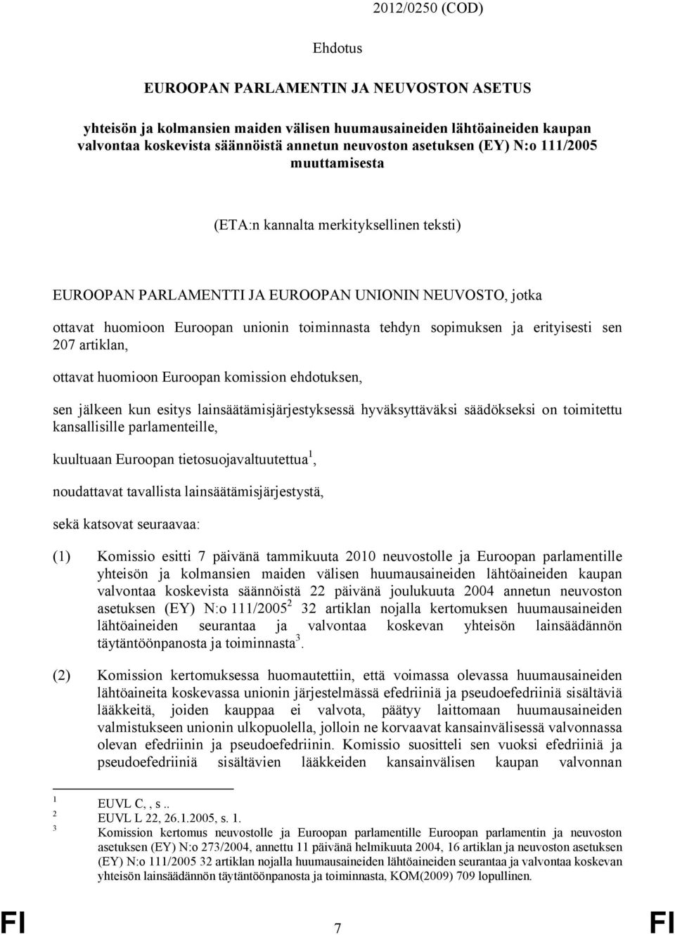 erityisesti sen 207 artiklan, ottavat huomioon Euroopan komission ehdotuksen, sen jälkeen kun esitys lainsäätämisjärjestyksessä hyväksyttäväksi säädökseksi on toimitettu kansallisille parlamenteille,