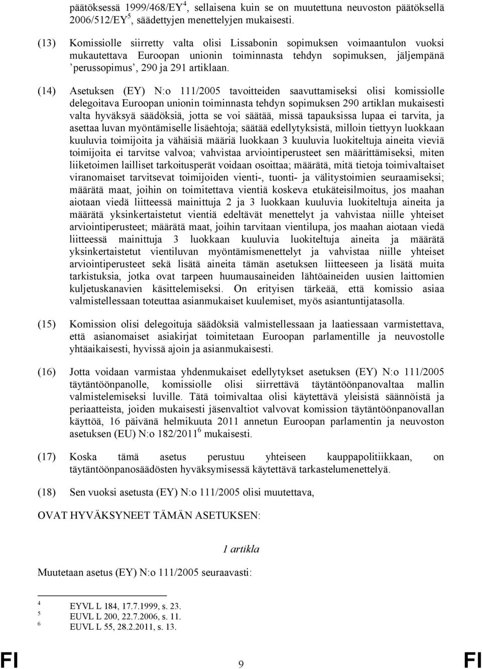 (14) Asetuksen (EY) N:o 111/2005 tavoitteiden saavuttamiseksi olisi komissiolle delegoitava Euroopan unionin toiminnasta tehdyn sopimuksen 290 artiklan mukaisesti valta hyväksyä säädöksiä, jotta se