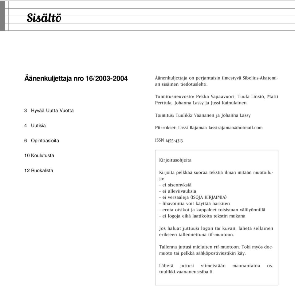 com ISSN 1455-4313 10 Koulutusta 12 Ruokalista Kirjoitusohjeita Kirjoita pelkkää suoraa tekstiä ilman mitään muotoiluja: - ei sisennyksiä - ei alleviivauksia - ei versaaleja (ISOJA KIRJAIMIA) -