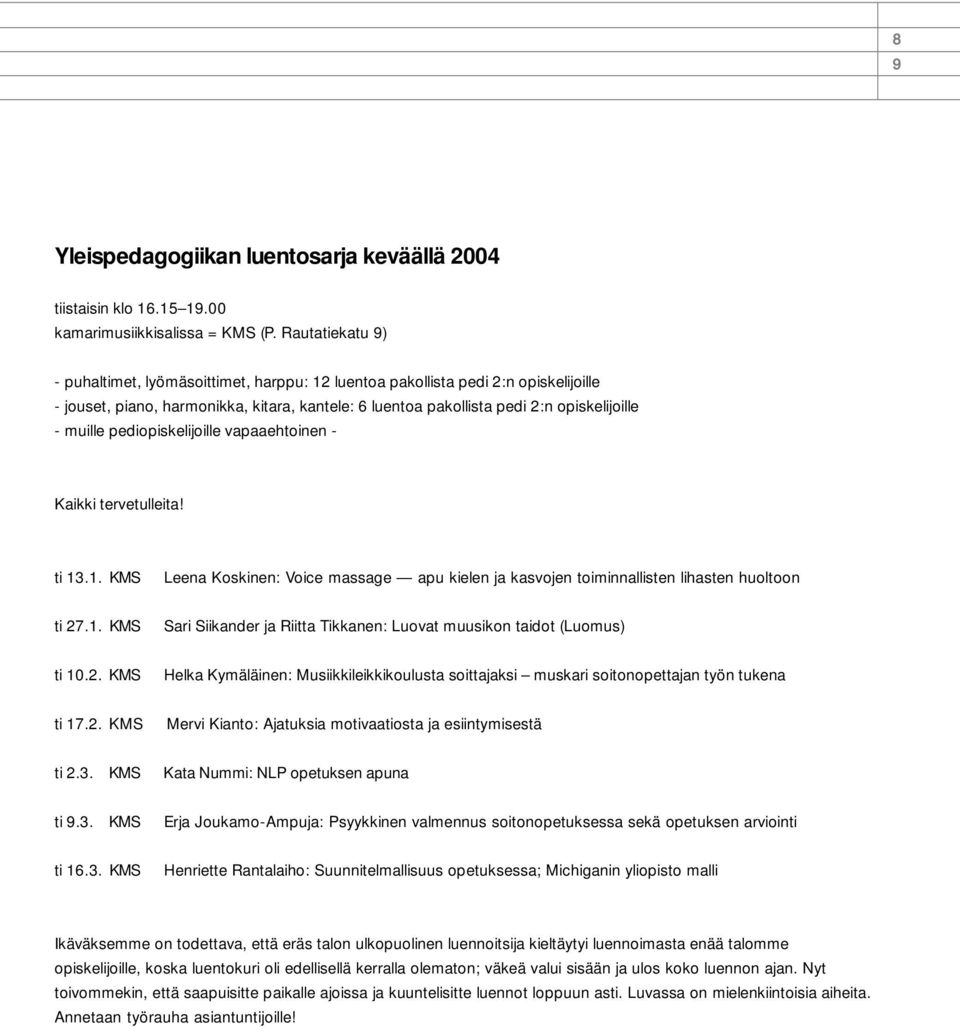 pediopiskelijoille vapaaehtoinen - Kaikki tervetulleita! ti 13.1. KMS Leena Koskinen: Voice massage apu kielen ja kasvojen toiminnallisten lihasten huoltoon ti 27.1. KMS Sari Siikander ja Riitta Tikkanen: Luovat muusikon taidot (Luomus) ti 10.