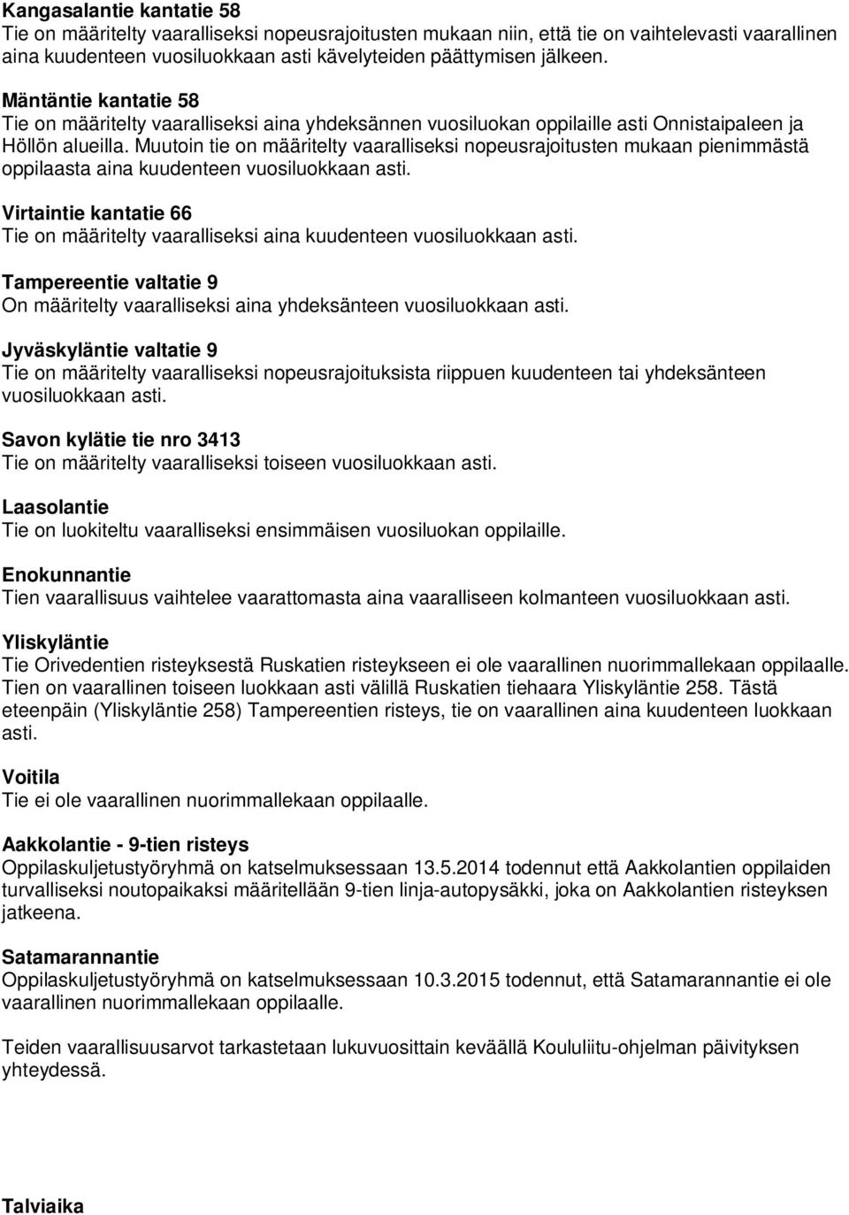 Muutoin tie on määritelty vaaralliseksi nopeusrajoitusten mukaan pienimmästä oppilaasta aina kuudenteen vuosiluokkaan asti.