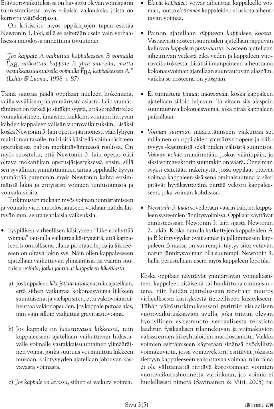 voimalla F BA kappaleeseen A. (Lehto & Luoma, 1998, s. 87). Tämä saattaa jäädä oppilaan mieleen hokemana, vailla syvällisempää ymmärrystä asiasta.