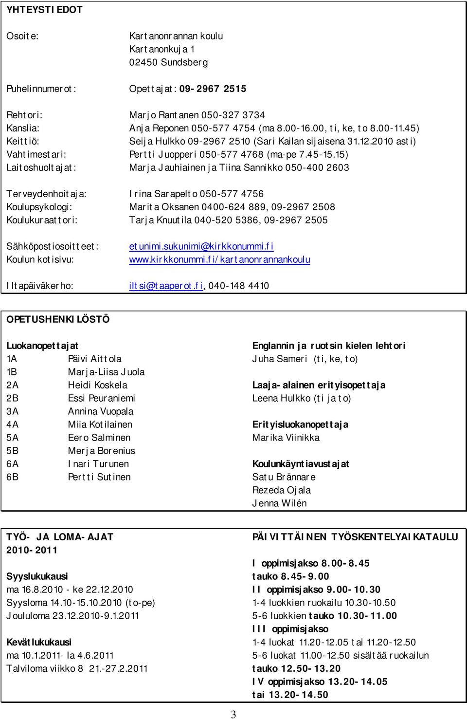 15) Laitoshuoltajat: Marja Jauhiainen ja Tiina Sannikko 050-400 2603 Terveydenhoitaja: Irina Sarapelto 050-577 4756 Koulupsykologi: Marita Oksanen 0400-624 889, 09-2967 2508 Koulukuraattori: Tarja