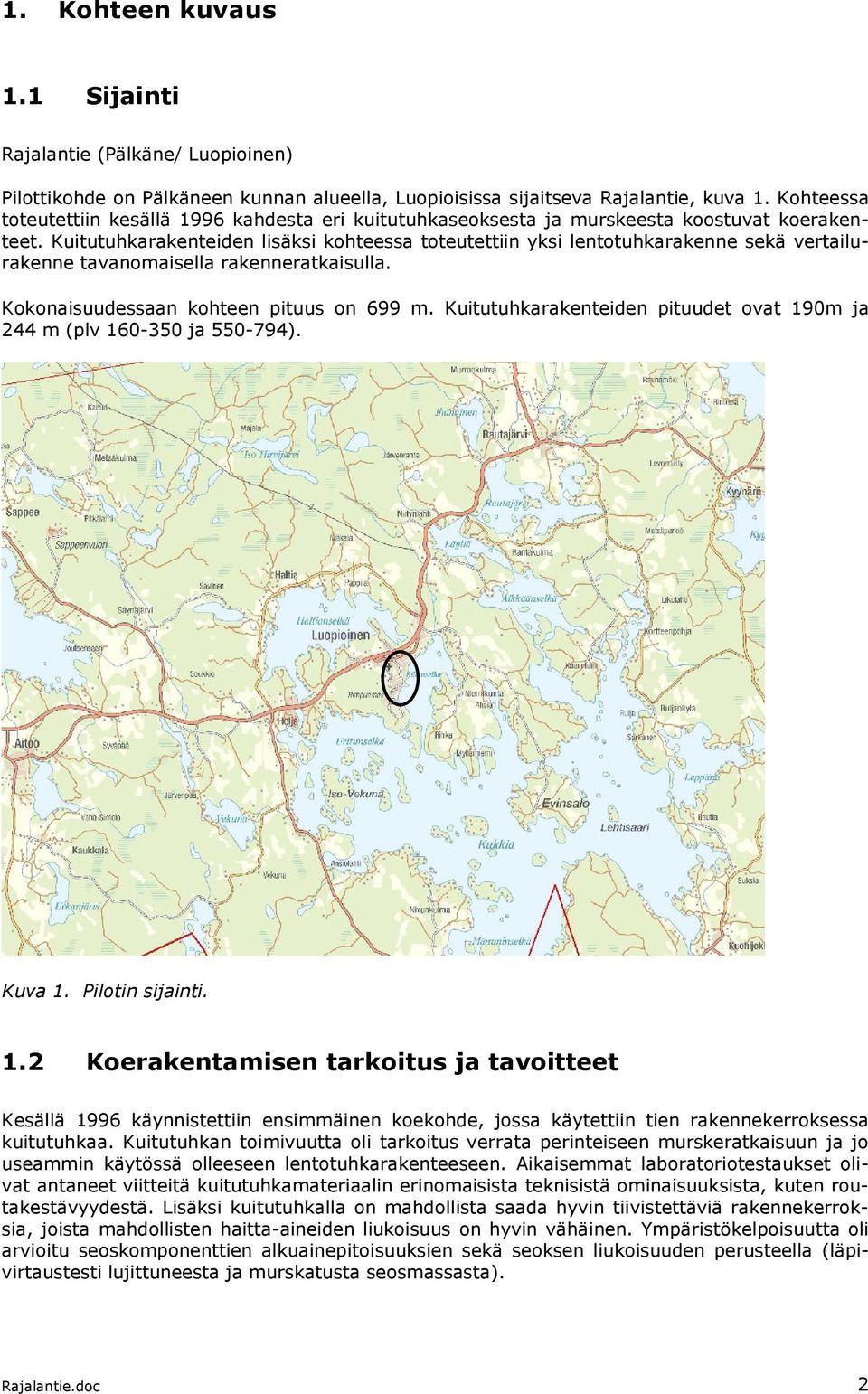 Kuitutuhkarakenteiden lisäksi kohteessa toteutettiin yksi lentotuhkarakenne sekä vertailurakenne tavanomaisella rakenneratkaisulla. Kokonaisuudessaan kohteen pituus on 699 m.