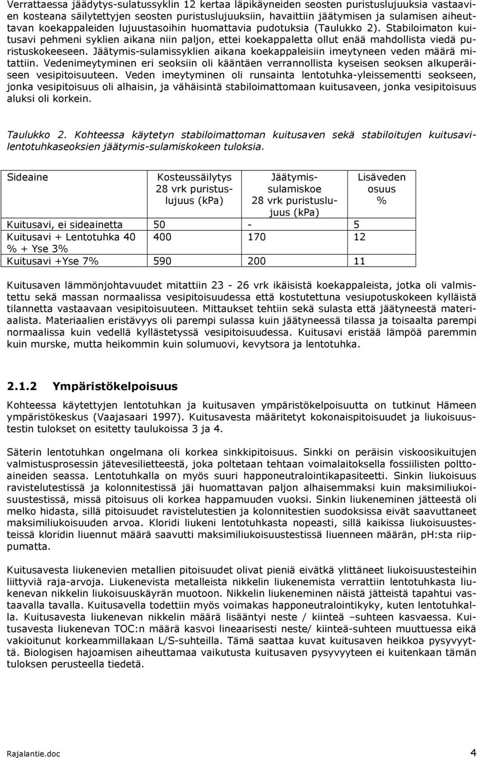 Jäätymis-sulamissyklien aikana koekappaleisiin imeytyneen veden määrä mitattiin. Vedenimeytyminen eri seoksiin oli kääntäen verrannollista kyseisen seoksen alkuperäiseen vesipitoisuuteen.