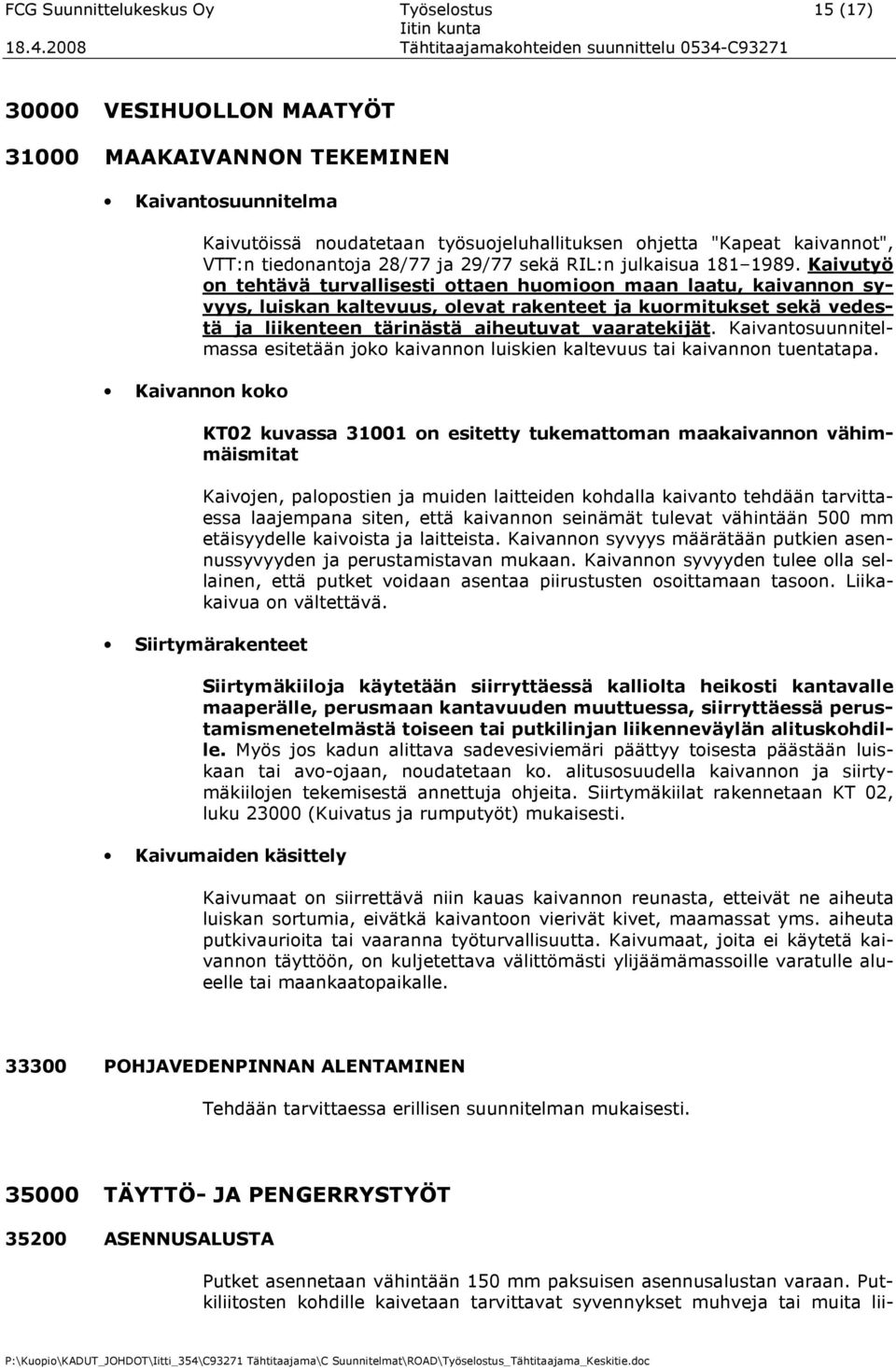 Kaivutyö on tehtävä turvallisesti ottaen huomioon maan laatu, kaivannon syvyys, luiskan kaltevuus, olevat rakenteet ja kuormitukset sekä vedestä ja liikenteen tärinästä aiheutuvat vaaratekijät.