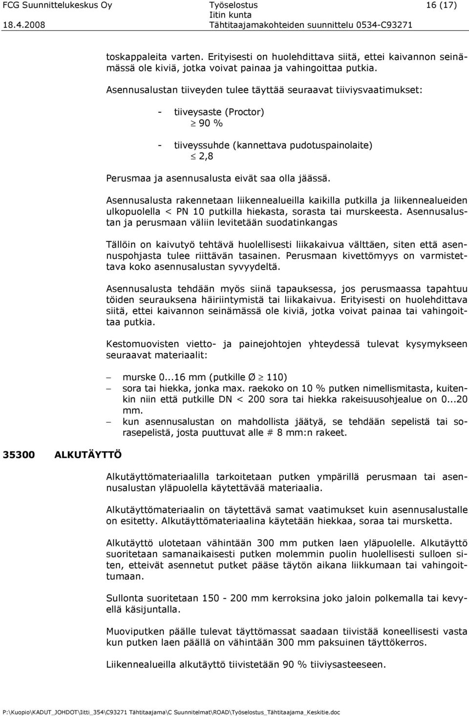 Asennusalustan tiiveyden tulee täyttää seuraavat tiiviysvaatimukset: - tiiveysaste (Proctor) 90 % - tiiveyssuhde (kannettava pudotuspainolaite) 2,8 Perusmaa ja asennusalusta eivät saa olla jäässä.