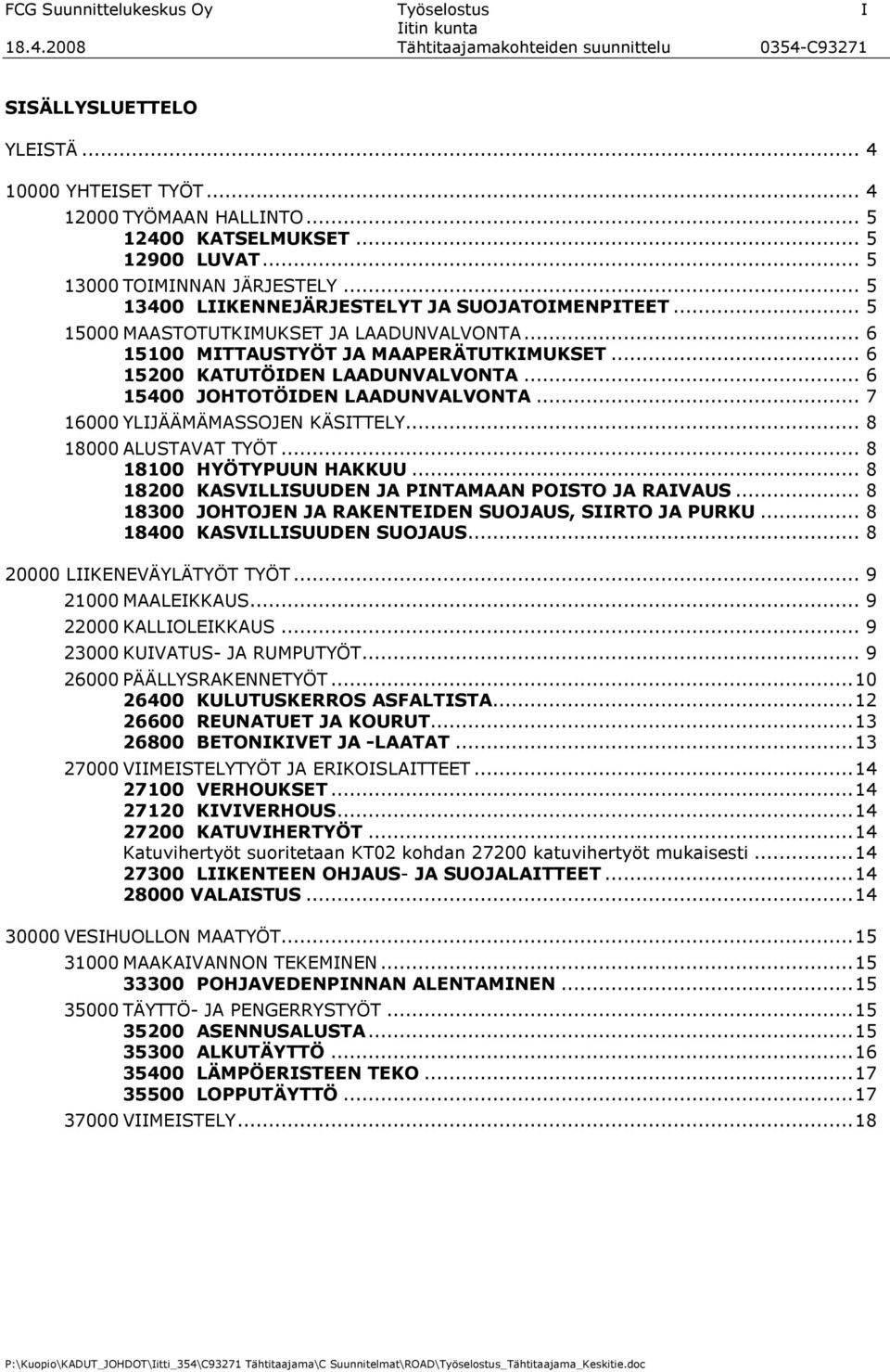 .. 6 15200 KATUTÖIDEN LAADUNVALVONTA... 6 15400 JOHTOTÖIDEN LAADUNVALVONTA... 7 16000 YLIJÄÄMÄMASSOJEN KÄSITTELY... 8 18000 ALUSTAVAT TYÖT... 8 18100 HYÖTYPUUN HAKKUU.