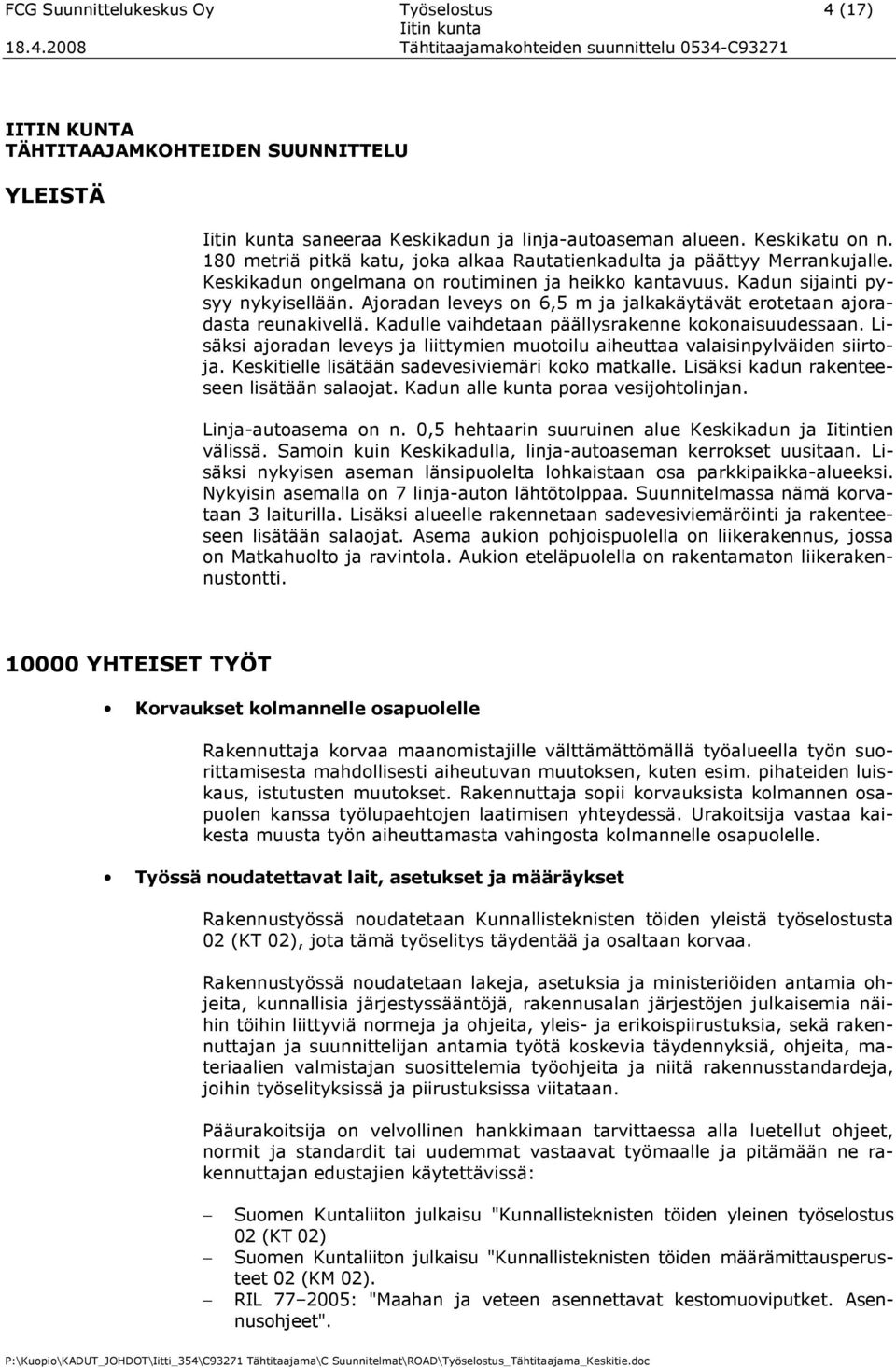 Ajoradan leveys on 6,5 m ja jalkakäytävät erotetaan ajoradasta reunakivellä. Kadulle vaihdetaan päällysrakenne kokonaisuudessaan.