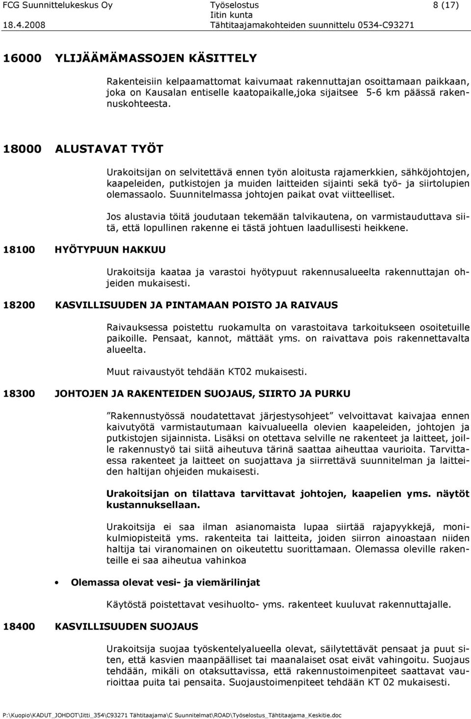 18000 ALUSTAVAT TYÖT 18100 HYÖTYPUUN HAKKUU Urakoitsijan on selvitettävä ennen työn aloitusta rajamerkkien, sähköjohtojen, kaapeleiden, putkistojen ja muiden laitteiden sijainti sekä työ- ja