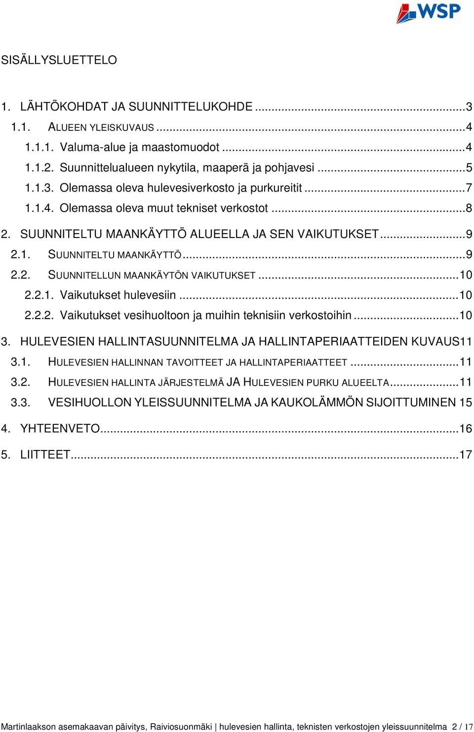 .. 10 2.2.2. Vaikutukset vesihuoltoon ja muihin teknisiin verkostoihin... 10 3. HULEVESIEN HALLINTASUUNNITELMA JA HALLINTAPERIAATTEIDEN KUVAUS11 3.1. HULEVESIEN HALLINNAN TAVOITTEET JA HALLINTAPERIAATTEET.