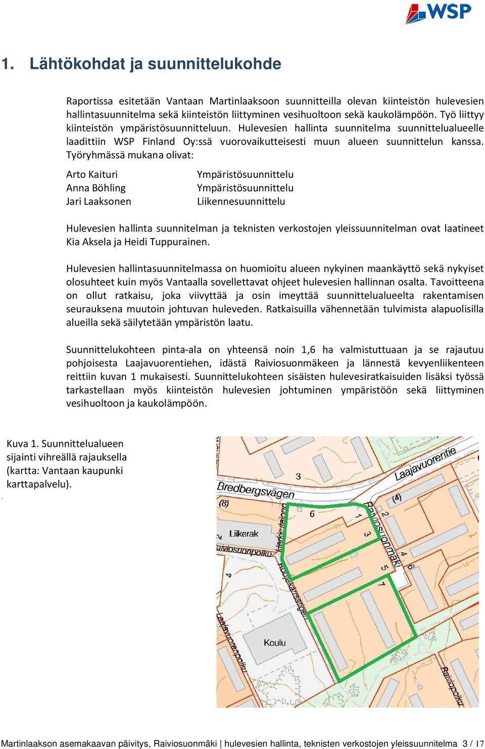 Työryhmässä mukana olivat: Arto Kaituri Anna Böhling Jari Laaksonen Ympäristösuunnittelu Ympäristösuunnittelu Liikennesuunnittelu Hulevesien hallinta suunnitelman ja teknisten verkostojen